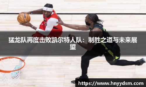 猛龙队再度击败凯尔特人队：制胜之道与未来展望