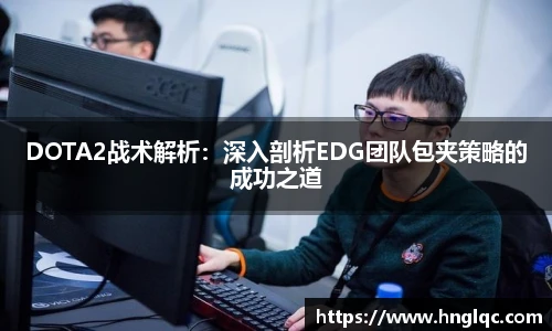 DOTA2战术解析：深入剖析EDG团队包夹策略的成功之道
